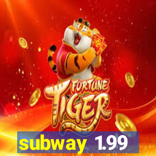 subway 1.99